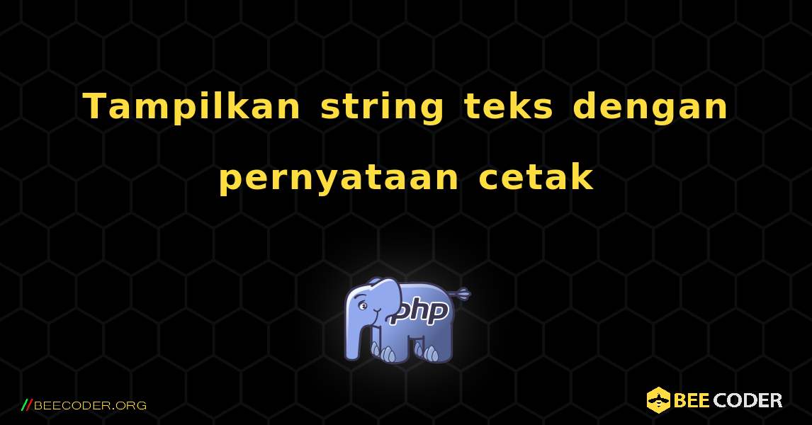 Tampilkan string teks dengan pernyataan cetak. PHP