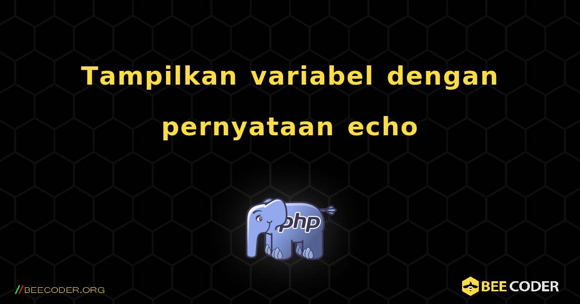 Tampilkan variabel dengan pernyataan echo. PHP