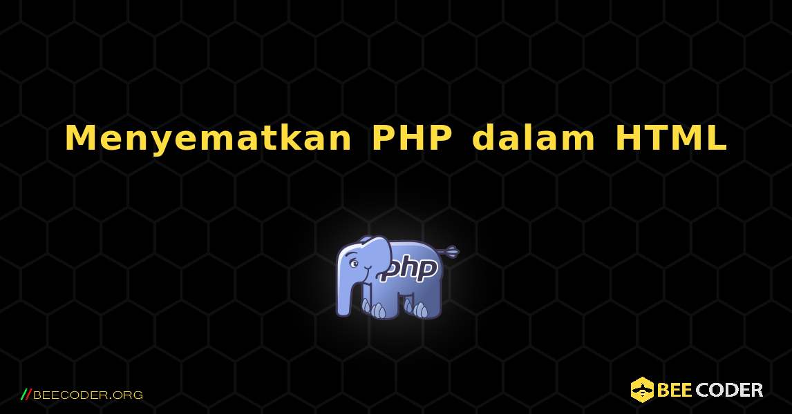 Menyematkan PHP dalam HTML. PHP