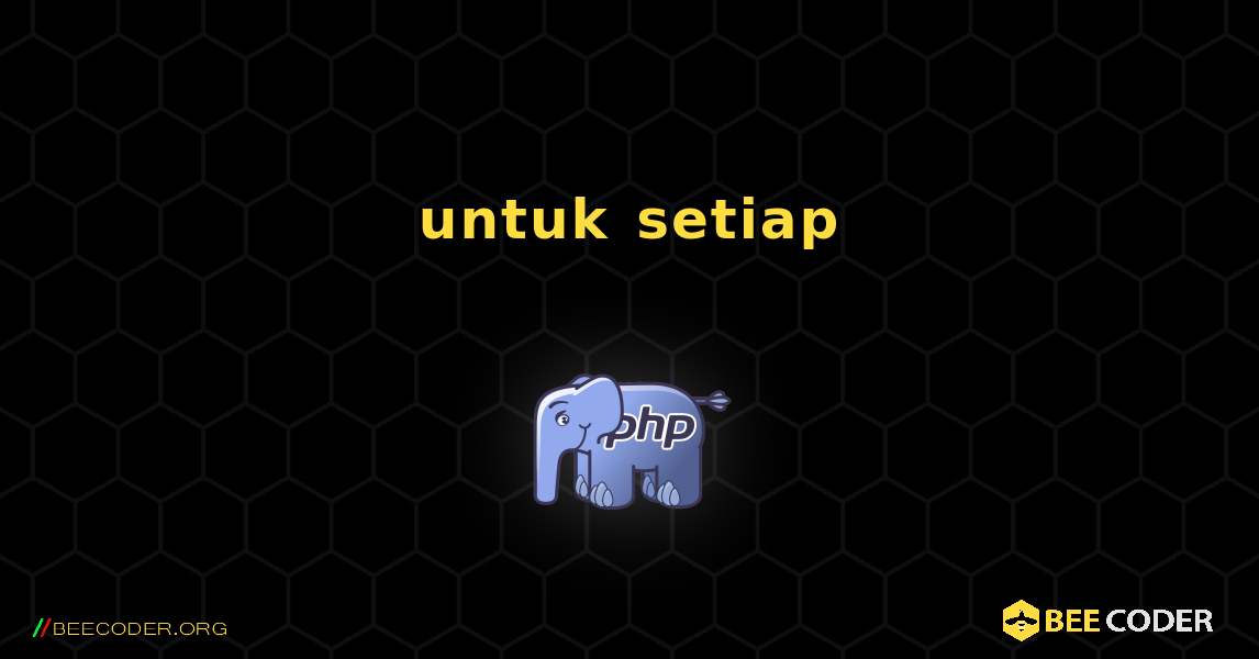 untuk setiap. PHP