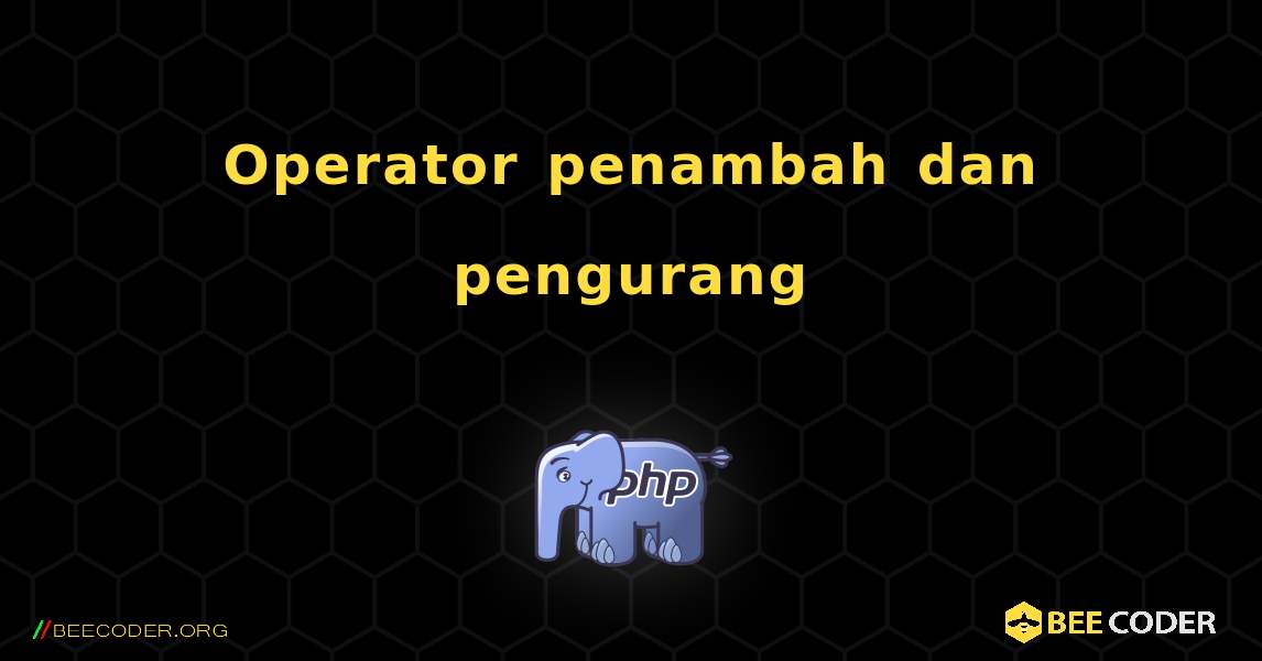 Operator penambah dan pengurang. PHP