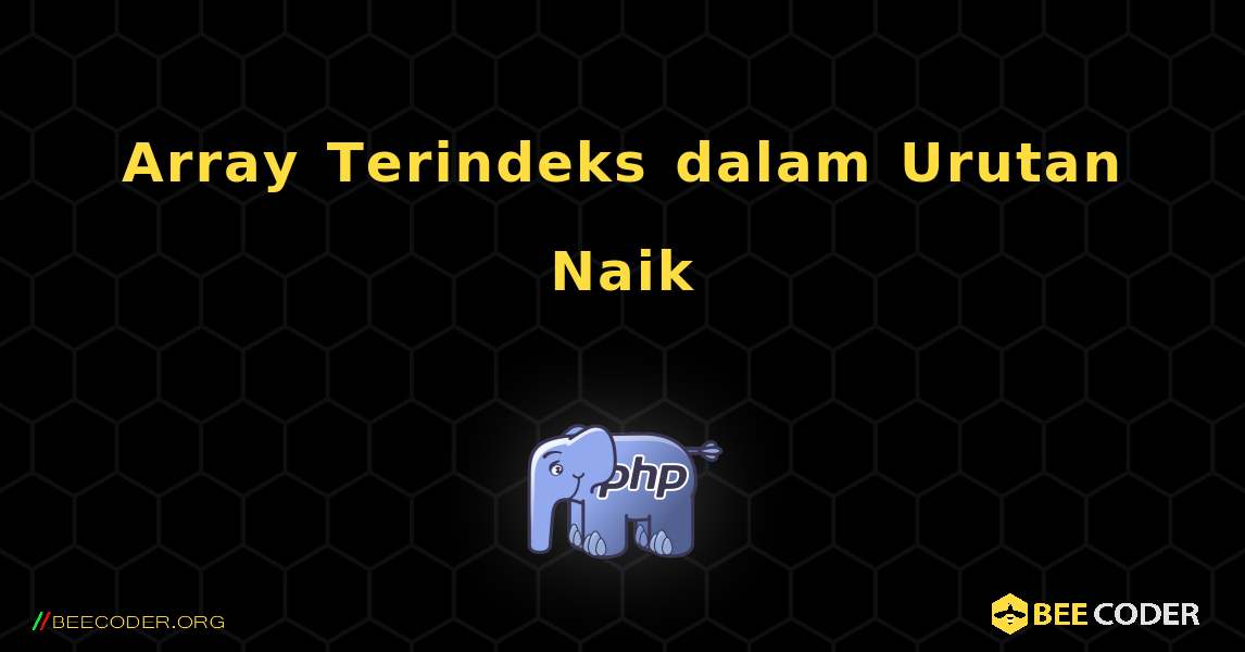 Array Terindeks dalam Urutan Naik. PHP