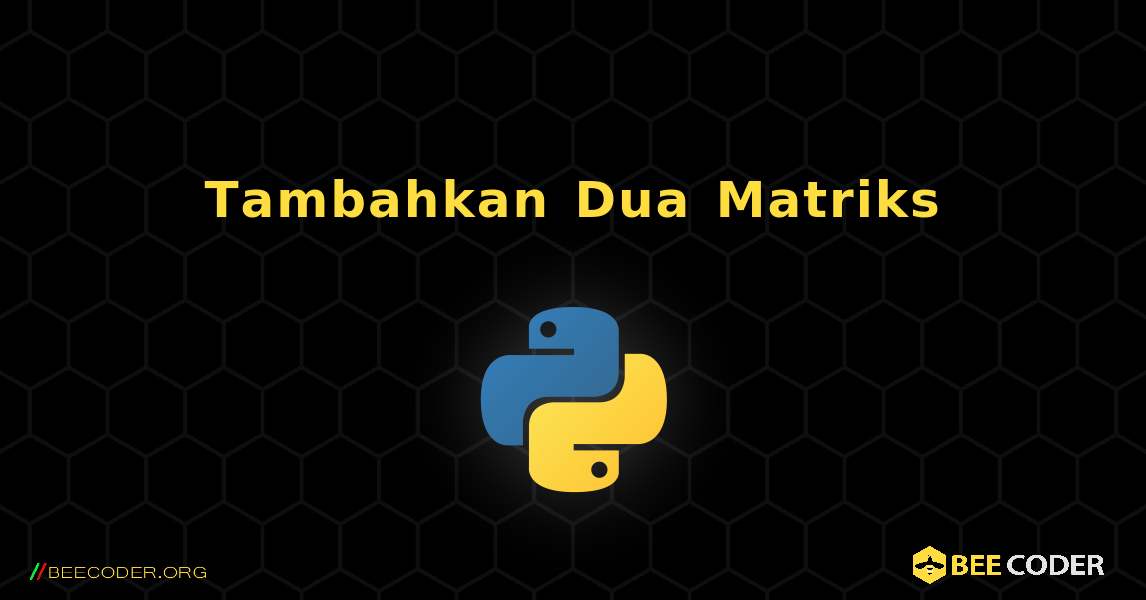 Tambahkan Dua Matriks. Python