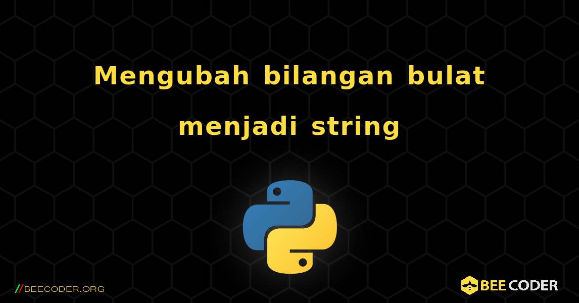 Mengubah bilangan bulat menjadi string. Python