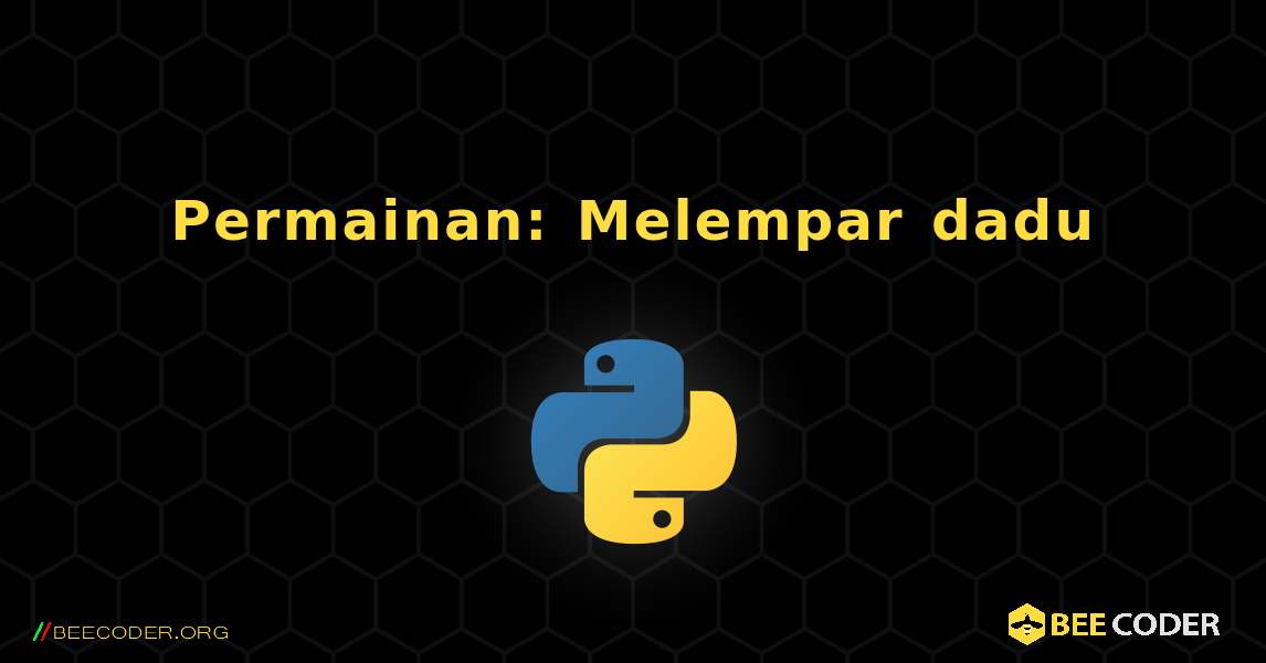 Permainan: Melempar dadu. Python