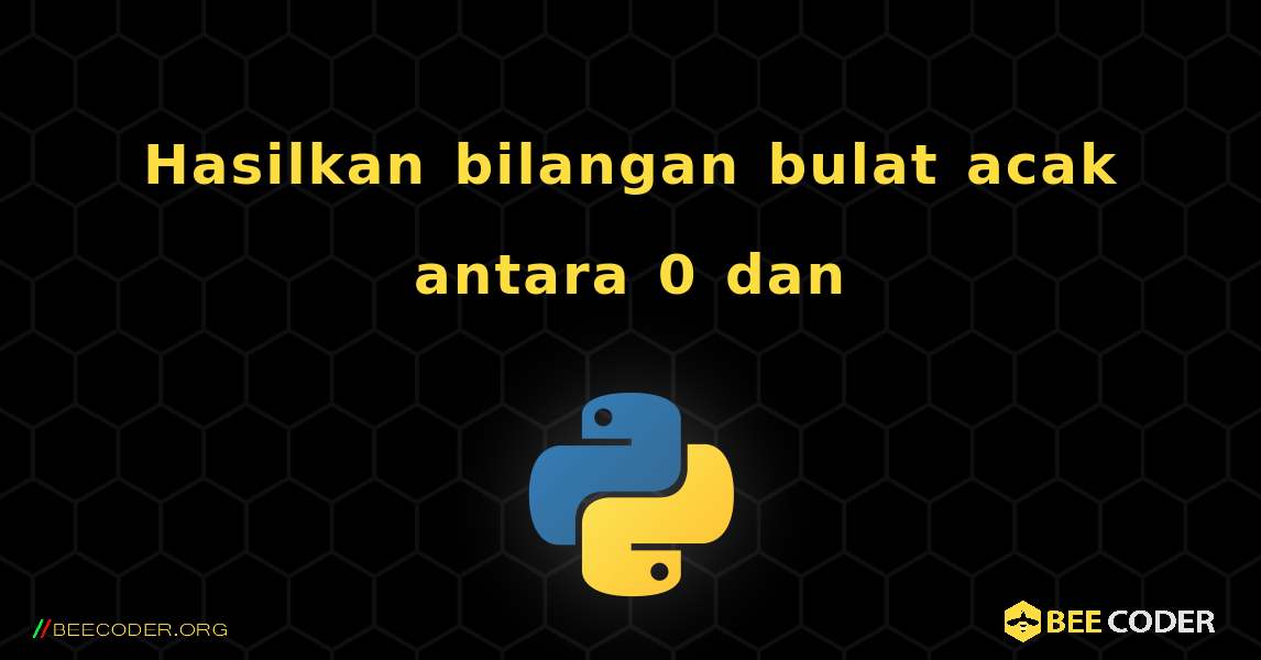 Hasilkan bilangan bulat acak antara 0 dan. Python