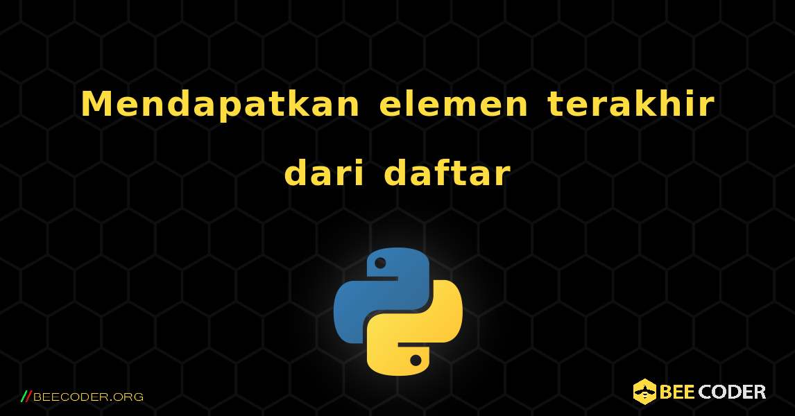 Mendapatkan elemen terakhir dari daftar. Python