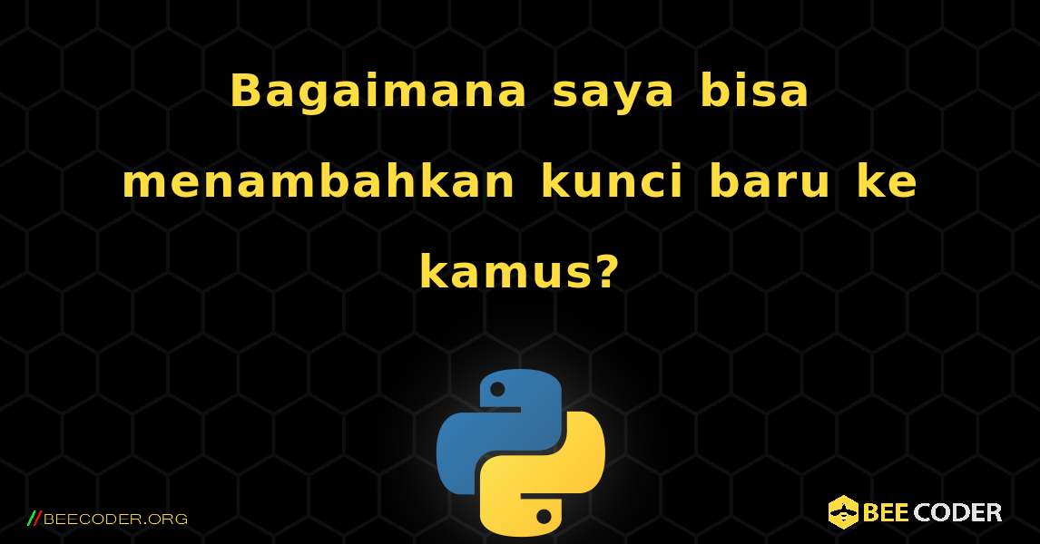 Bagaimana saya bisa menambahkan kunci baru ke kamus?. Python