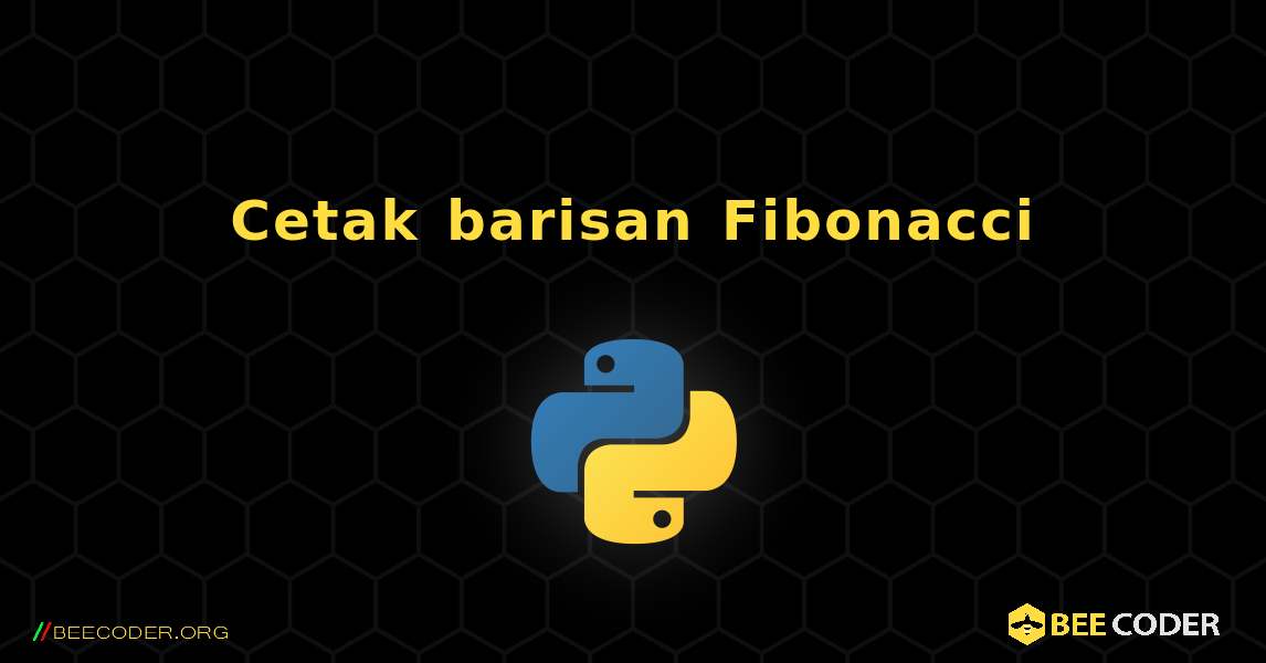 Cetak barisan Fibonacci. Python