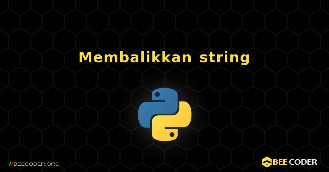 Membalikkan string. Python