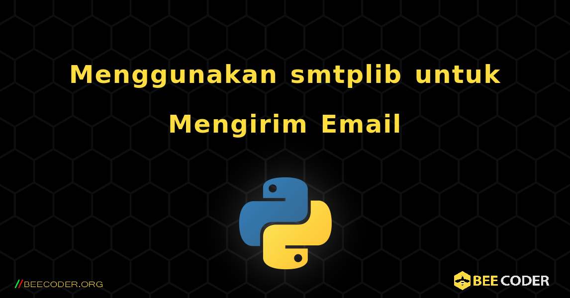 Menggunakan smtplib untuk Mengirim Email. Python