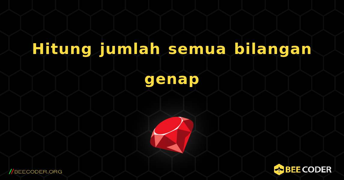 Hitung jumlah semua bilangan genap. Ruby