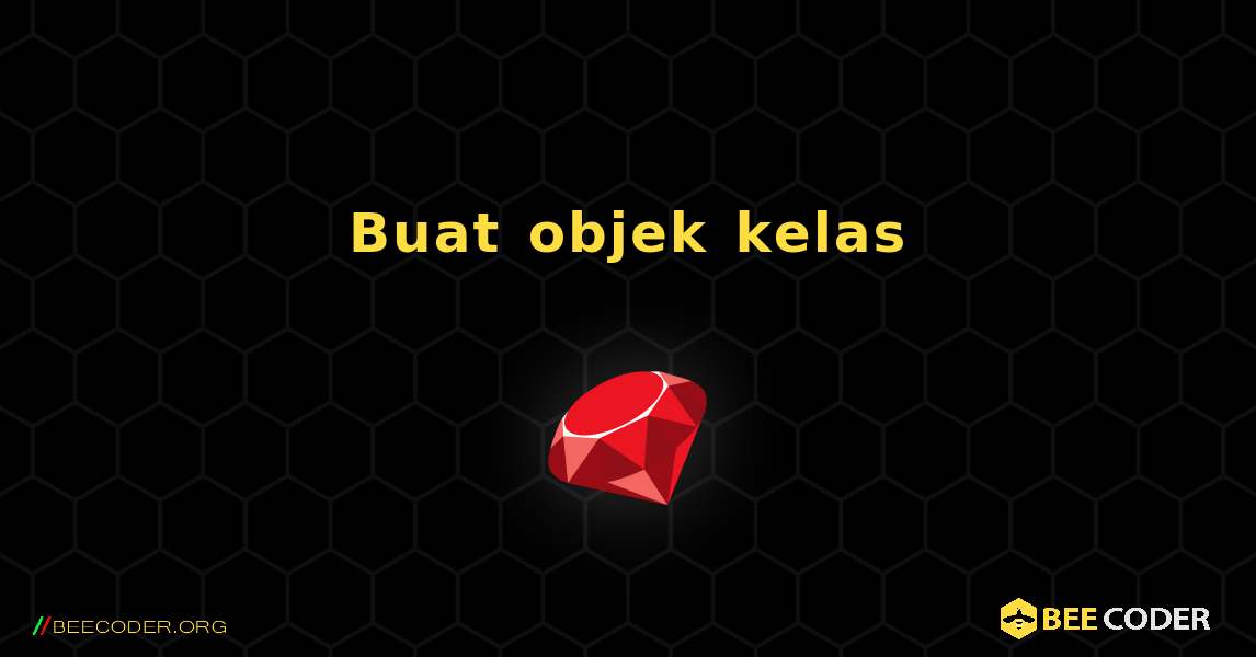 Buat objek kelas. Ruby