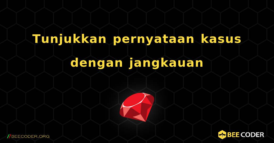 Tunjukkan pernyataan kasus dengan jangkauan. Ruby