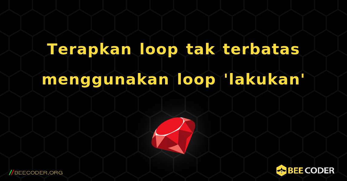 Terapkan loop tak terbatas menggunakan loop 'lakukan'. Ruby