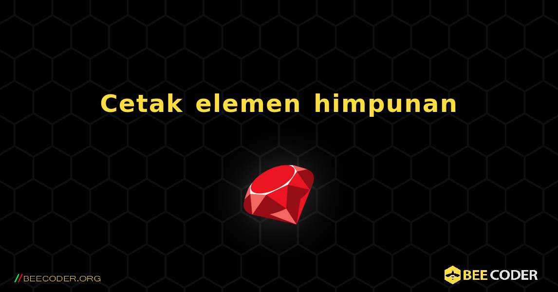 Cetak elemen himpunan. Ruby