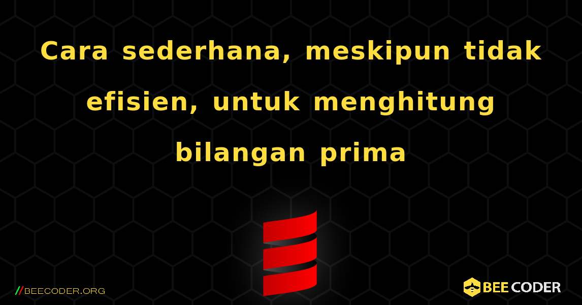 Cara sederhana, meskipun tidak efisien, untuk menghitung bilangan prima. Scala