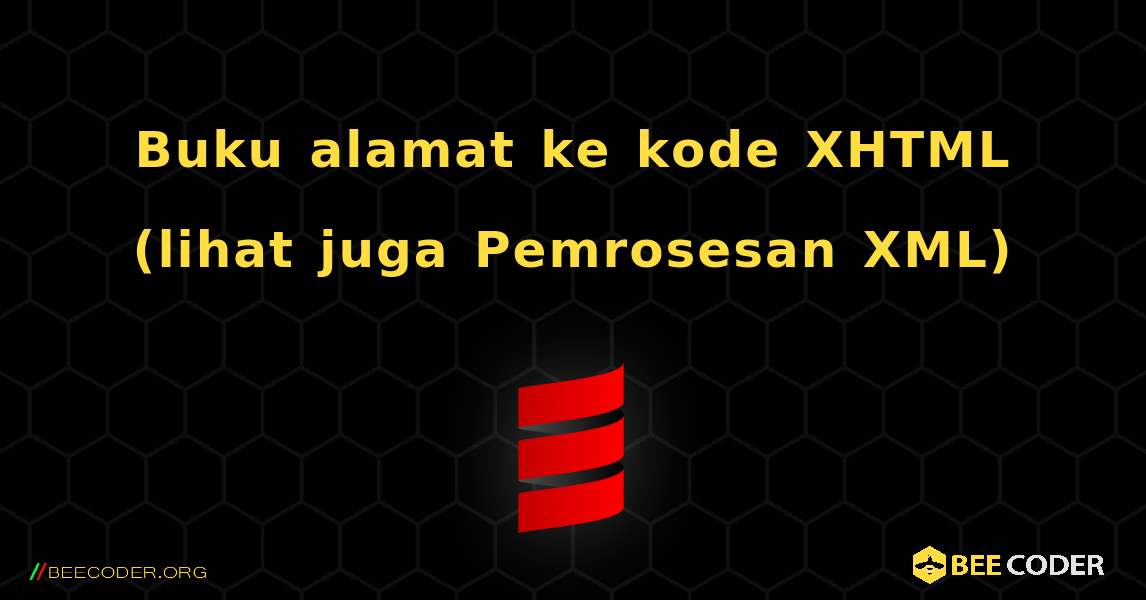 Buku alamat ke kode XHTML (lihat juga Pemrosesan XML). Scala