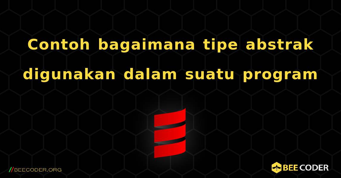 Contoh bagaimana tipe abstrak digunakan dalam suatu program. Scala