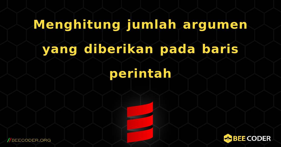 Menghitung jumlah argumen yang diberikan pada baris perintah. Scala