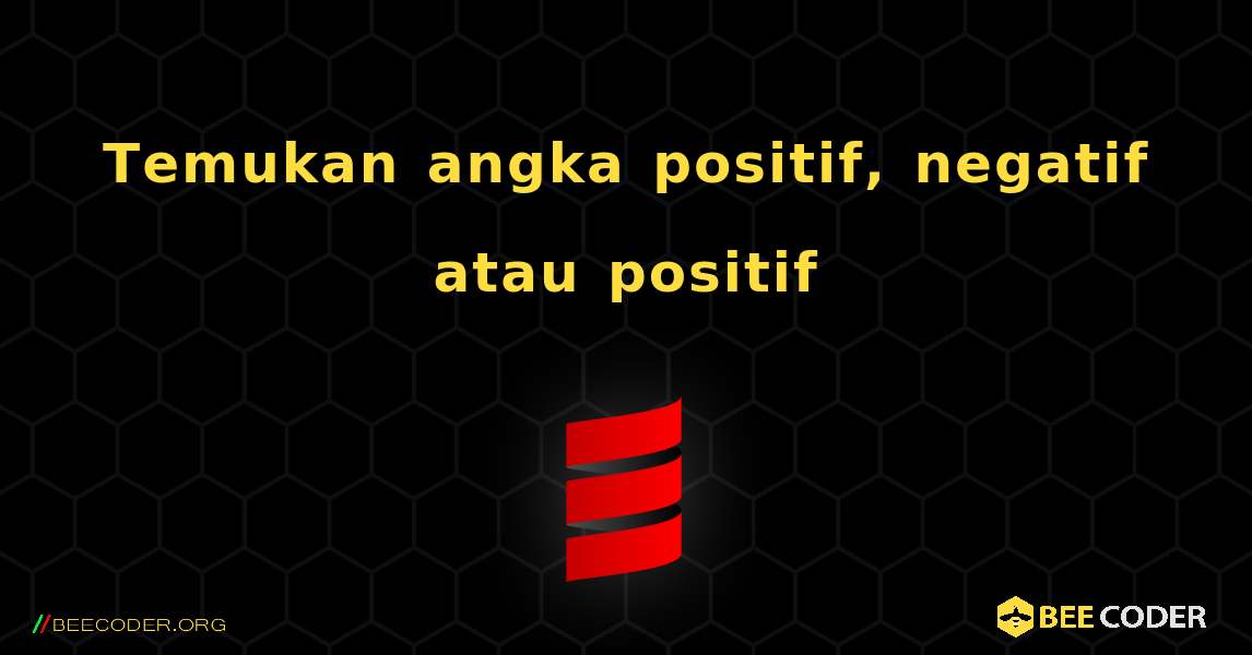 Temukan angka positif, negatif atau positif. Scala