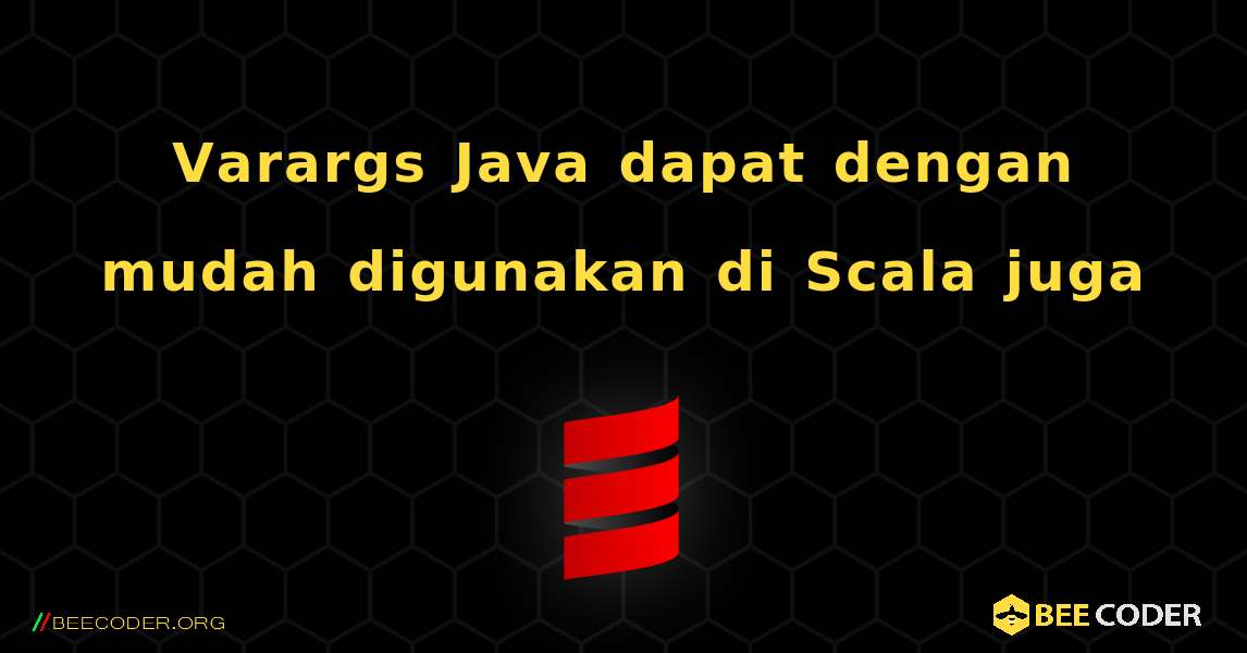 Varargs Java dapat dengan mudah digunakan di Scala juga. Scala