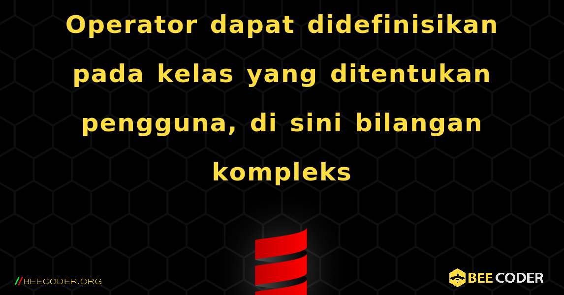 Operator dapat didefinisikan pada kelas yang ditentukan pengguna, di sini bilangan kompleks. Scala