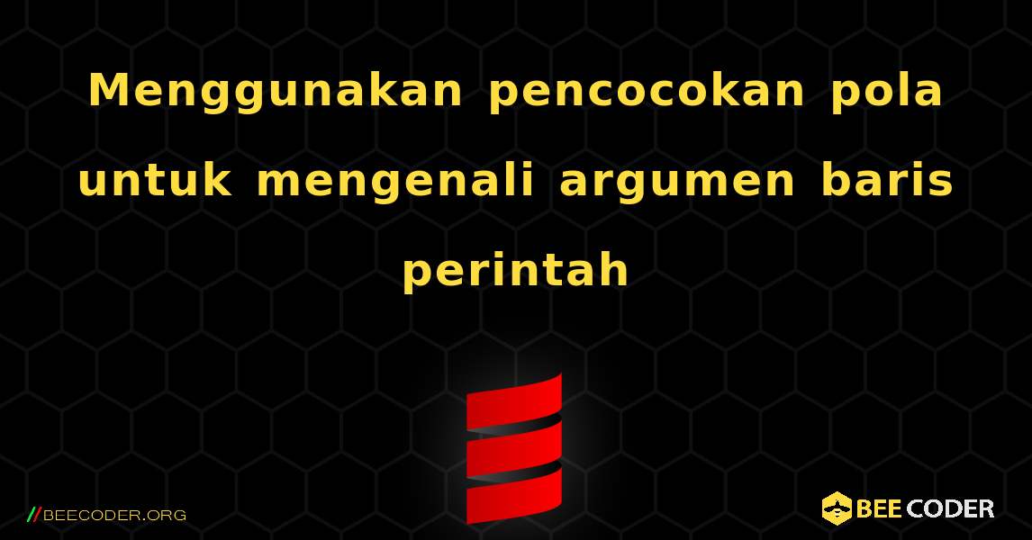 Menggunakan pencocokan pola untuk mengenali argumen baris perintah. Scala