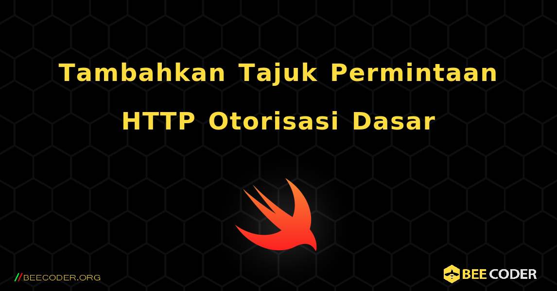 Tambahkan Tajuk Permintaan HTTP Otorisasi Dasar. Swift