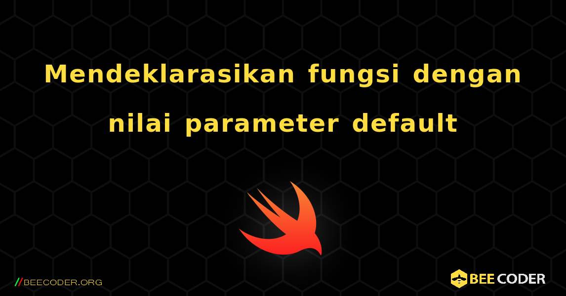 Mendeklarasikan fungsi dengan nilai parameter default. Swift