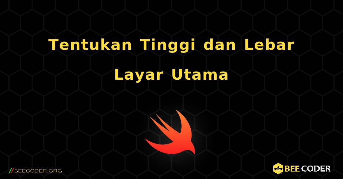 Tentukan Tinggi dan Lebar Layar Utama. Swift