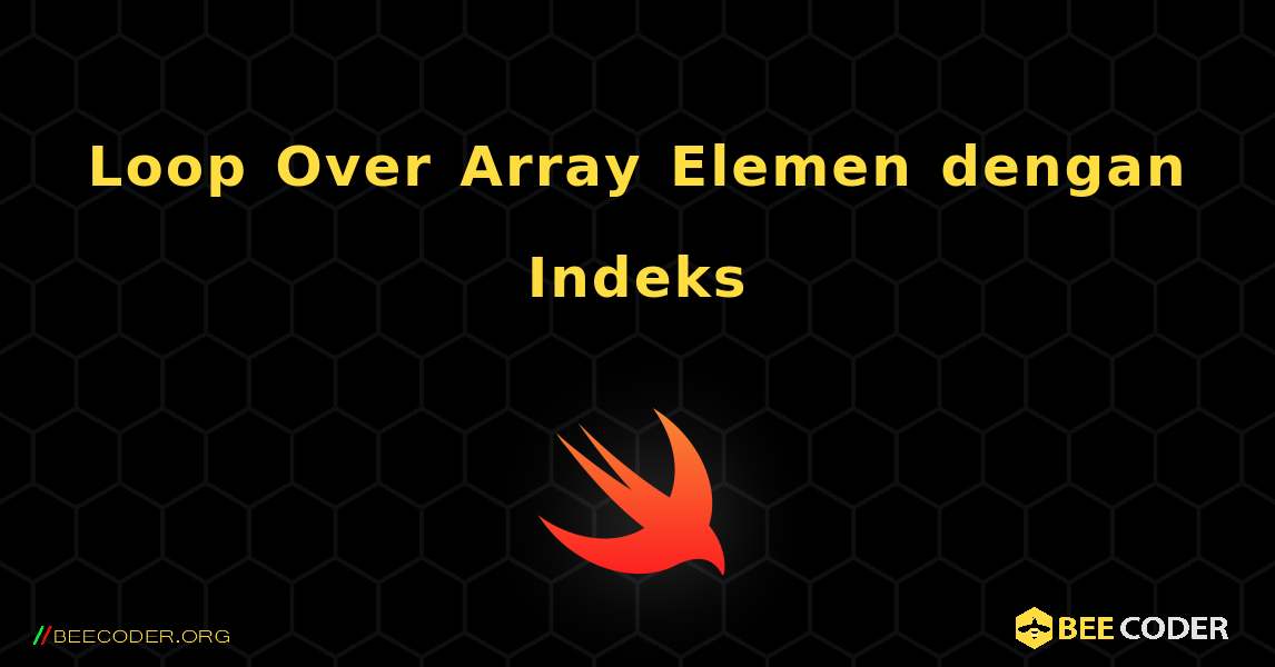 Loop Over Array Elemen dengan Indeks. Swift