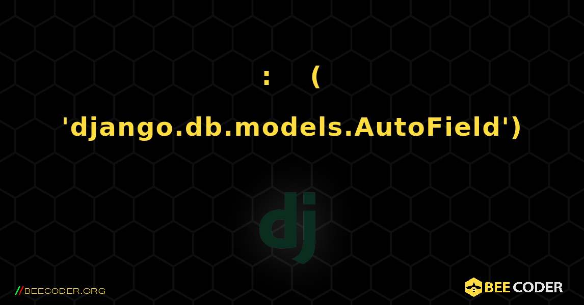 警告: 主キー タイプを定義しない場合に使用される自動作成された主キー (デフォルトでは 'django.db.models.AutoField'). Django