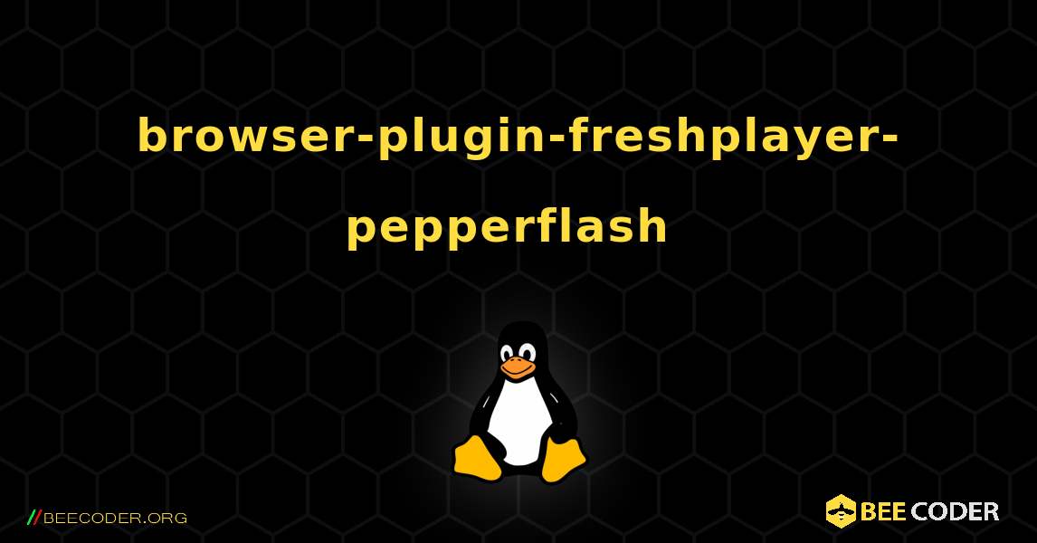 browser-plugin-freshplayer-pepperflash  のインストール方法. Linux