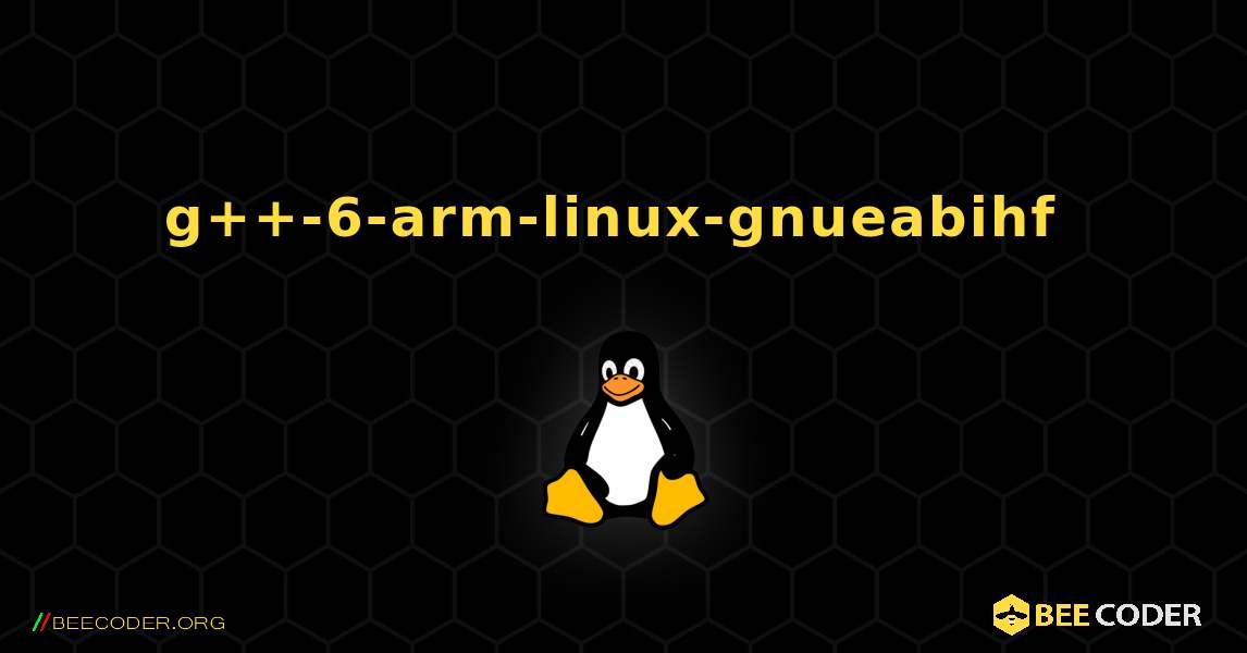 g++-6-arm-linux-gnueabihf  のインストール方法. Linux