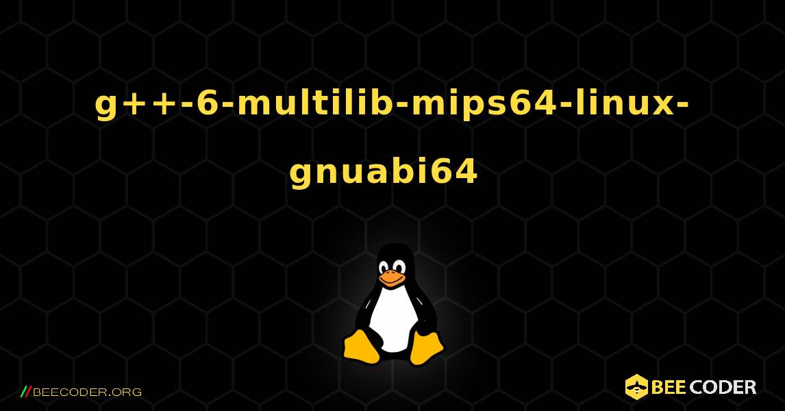 g++-6-multilib-mips64-linux-gnuabi64  のインストール方法. Linux