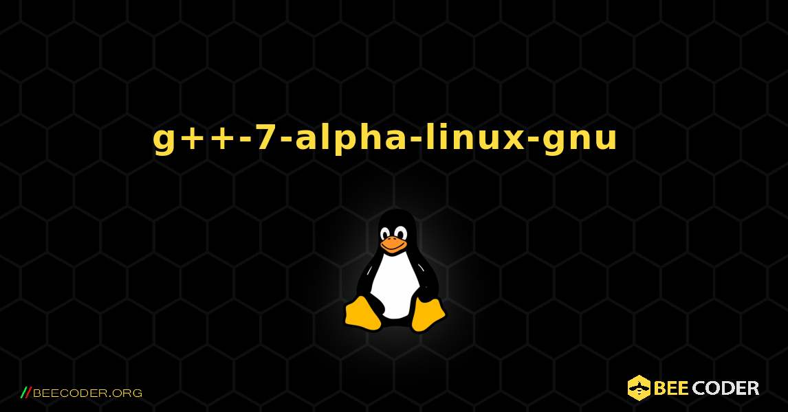 g++-7-alpha-linux-gnu  のインストール方法. Linux