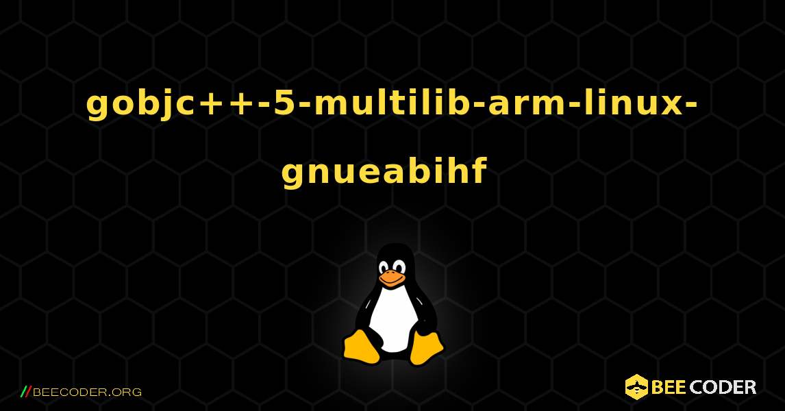 gobjc++-5-multilib-arm-linux-gnueabihf  のインストール方法. Linux
