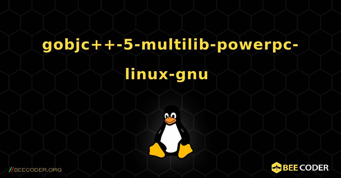 gobjc++-5-multilib-powerpc-linux-gnu  のインストール方法. Linux