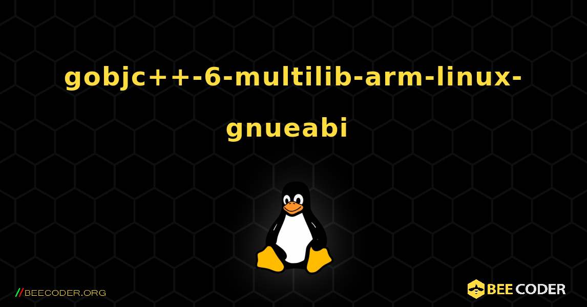 gobjc++-6-multilib-arm-linux-gnueabi  のインストール方法. Linux