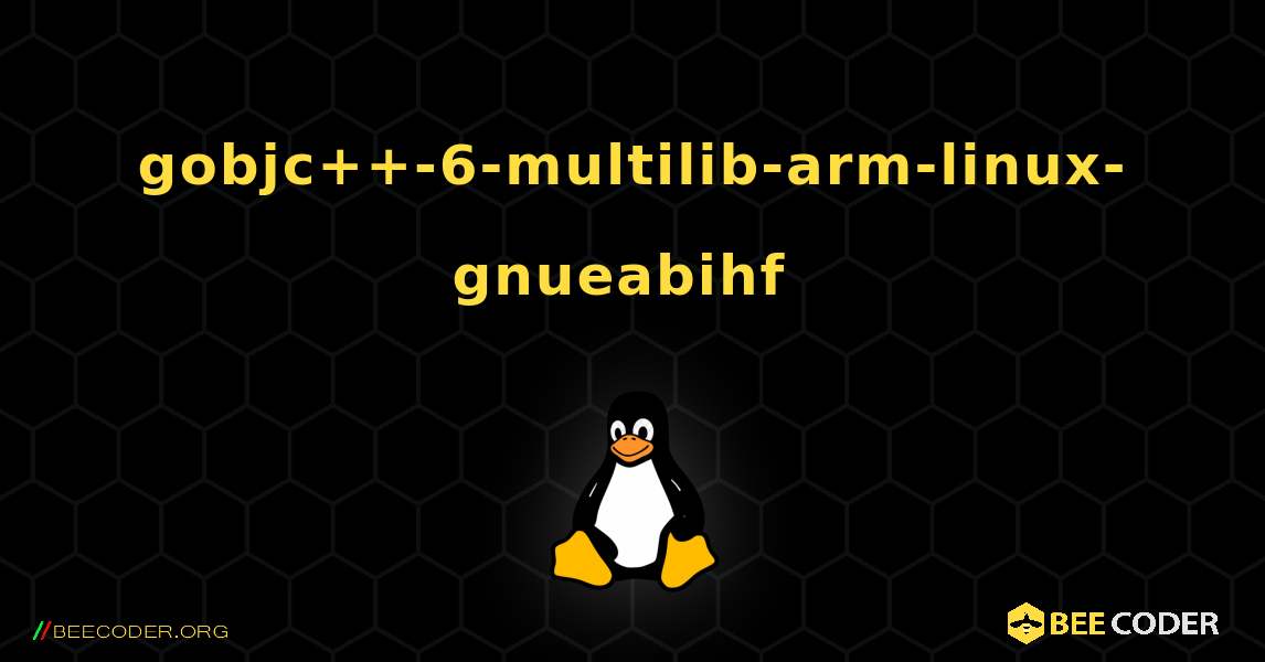 gobjc++-6-multilib-arm-linux-gnueabihf  のインストール方法. Linux