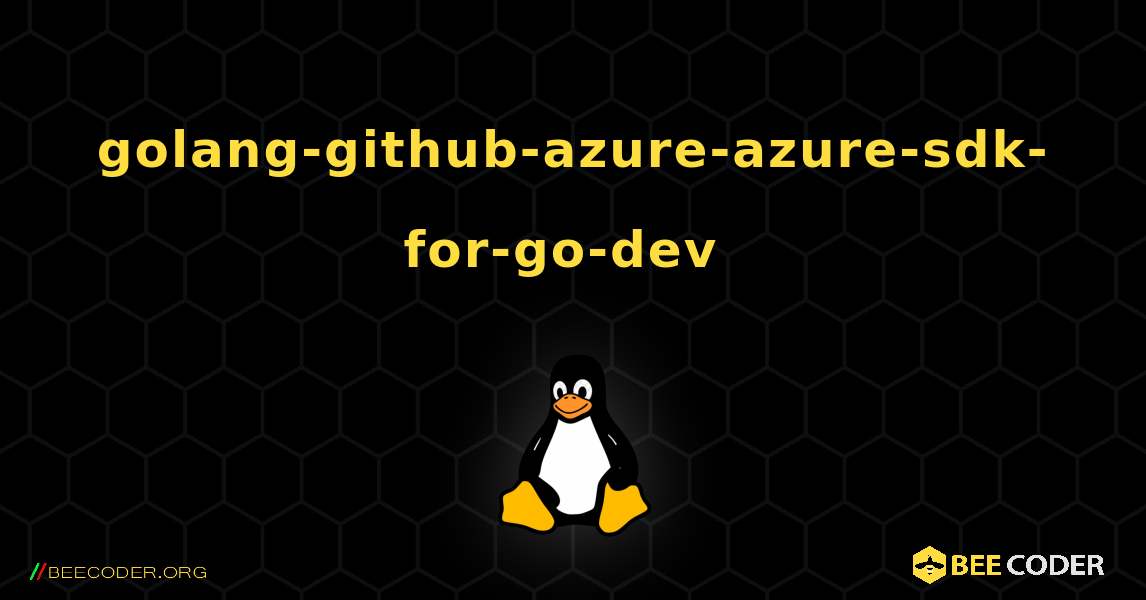 golang-github-azure-azure-sdk-for-go-dev  のインストール方法. Linux