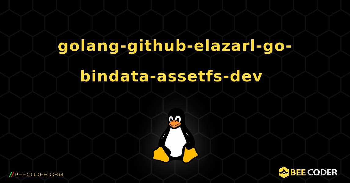 golang-github-elazarl-go-bindata-assetfs-dev  のインストール方法. Linux