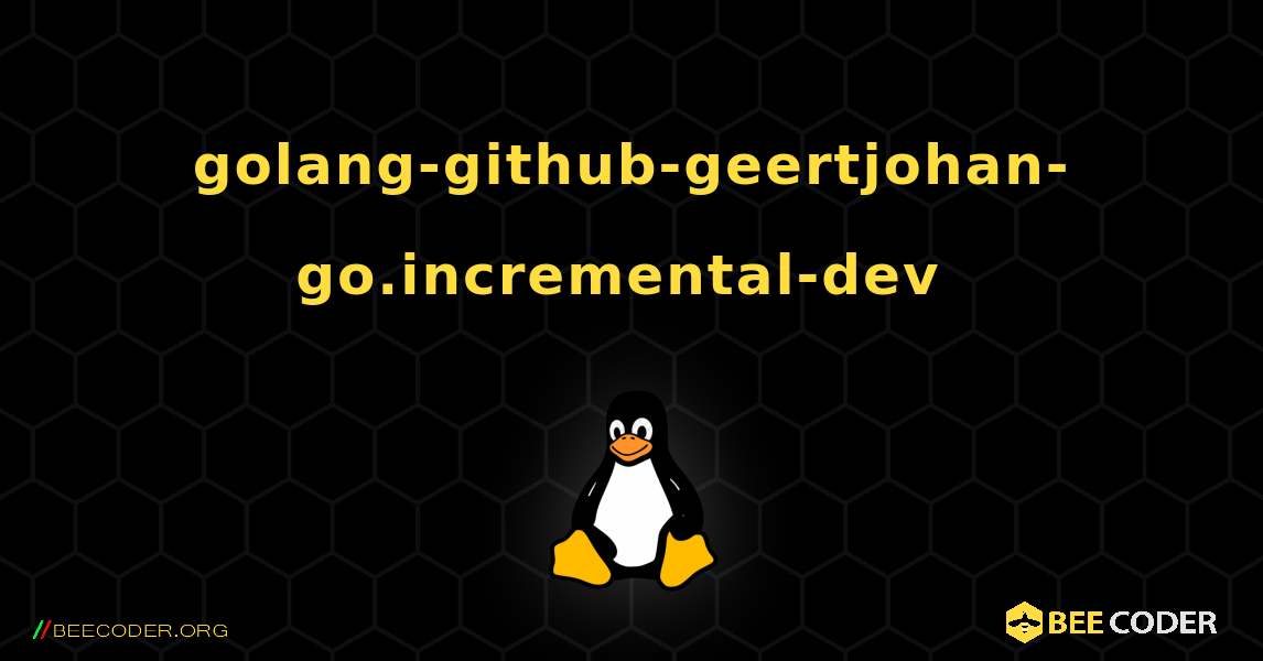 golang-github-geertjohan-go.incremental-dev  のインストール方法. Linux