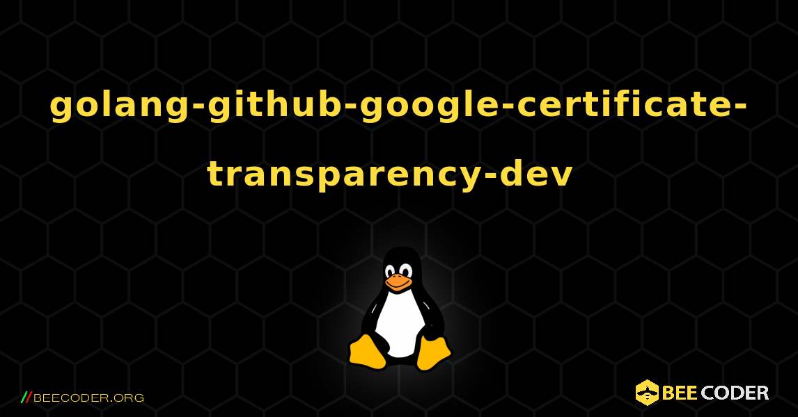 golang-github-google-certificate-transparency-dev  のインストール方法. Linux