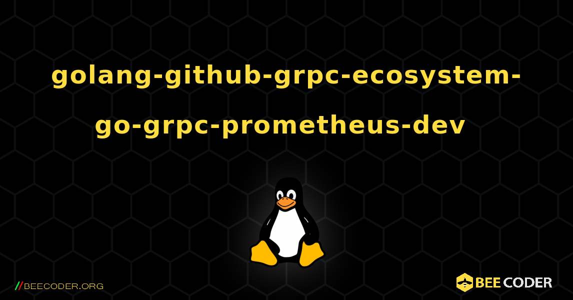 golang-github-grpc-ecosystem-go-grpc-prometheus-dev  のインストール方法. Linux