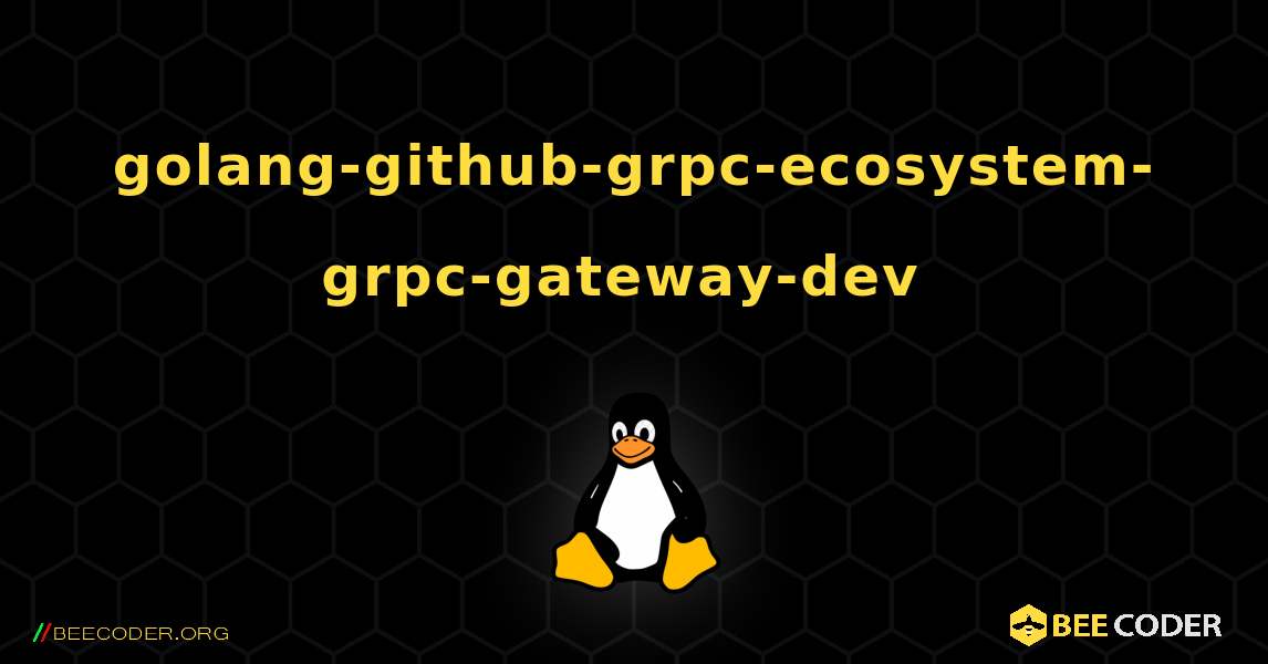 golang-github-grpc-ecosystem-grpc-gateway-dev  のインストール方法. Linux