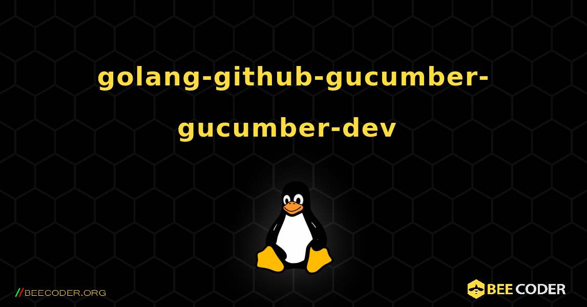 golang-github-gucumber-gucumber-dev  のインストール方法. Linux