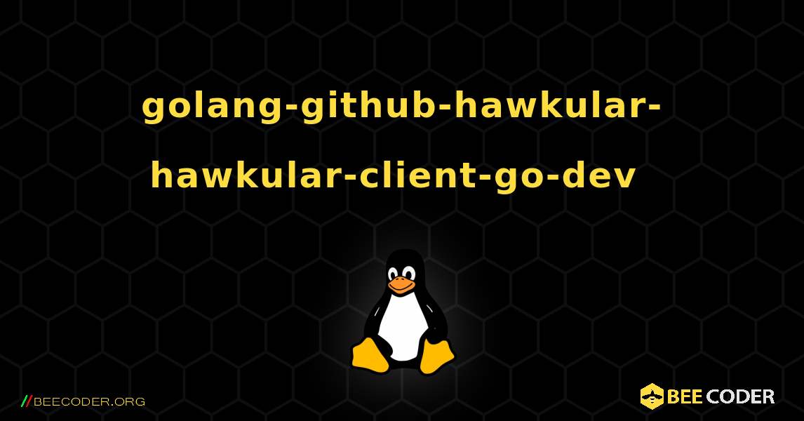 golang-github-hawkular-hawkular-client-go-dev  のインストール方法. Linux