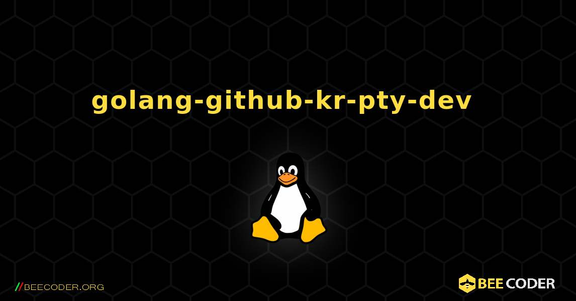 golang-github-kr-pty-dev  のインストール方法. Linux
